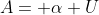 A= \alpha U