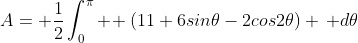 A= \frac{1}{2}\int_0^\pi \! (11+6sin\theta-2cos2\theta) \, d\theta
