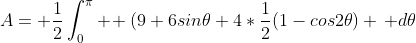 A= \frac{1}{2}\int_0^\pi \! (9+6sin\theta+4*\frac{1}{2}(1-cos2\theta) \, d\theta