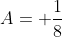 A= \frac{1}{8}