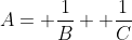 A= \frac{1}{B}+ \frac{1}{C}