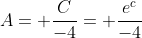 A= \frac{C}{-4}= \frac{e^c}{-4}