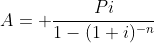 A= \frac{Pi}{1-(1+i)^{-n}}