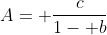 A= \frac{c}{1- b}