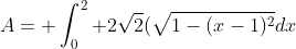 A= \int_{0}^{2} 2\sqrt2(\sqrt{1-(x-1)^2}dx