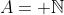 A= \mathbb{N}