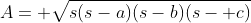 A= \sqrt{s(s-a)(s-b)(s- c)}