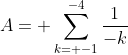 A= \sum_{k= -1}^{-4}\frac{1}{-k}