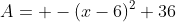 A= -(x-6)^2+36