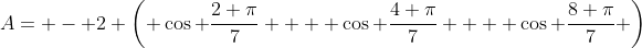A= - 2 \left( \cos \frac{2 \pi}{7} +  \cos \frac{4 \pi}{7} +  \cos \frac{8 \pi}{7} \right)