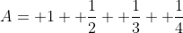 A= 1+ \frac{1}{2}+ \frac{1}{3}+ \frac{1}{4}