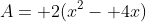 A= 2(x^2- 4x)