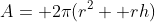 A= 2\pi(r^2+ rh)