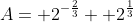 A= 2^{-\frac{2}{3}}+ 2^{\frac{1}{3}}