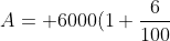 A= 6000(1+\frac{6}{100})(1+\frac{6}{100})