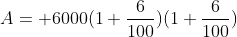 A= 6000(1+\frac{6}{100})(1+\frac{6}{100})