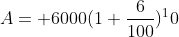 A= 6000(1+\frac{6}{100})^10