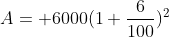 A= 6000(1+\frac{6}{100})^2