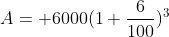 A= 6000(1+\frac{6}{100})^3