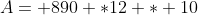 A= 890 *12 * 10
