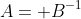 A= B^{-1}