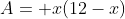 A= x(12-x)