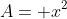 A= x^2