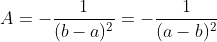 A=-\frac{1}{(b-a)^2}=-\frac{1}{(a-b)^2}
