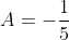 A=-\frac{1}{5}