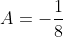 A=-\frac{1}{8}