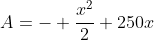 A=- \frac{x^2}{2}+250x