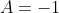 A=-1