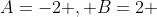 A=-2 , B=2 
