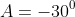A=-30^0
