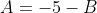 A=-5-B