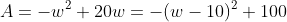 A=-w^2+20w=-(w-10)^2+100