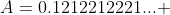A=0.1212212221... 