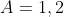 A=1,2