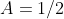 A=1/2