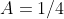 A=1/4
