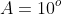 A=10^o