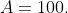 A=100.