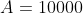 A=10000