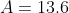 A=13.6