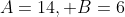 A=14, B=6