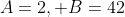A=2, B=42