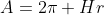 A=2\pi Hr