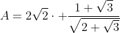 A=2\sqrt{2}\cdot \frac{1+\sqrt{3}}{\sqrt{2+\sqrt{3}}}