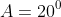 A=20^0