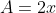 A=2x